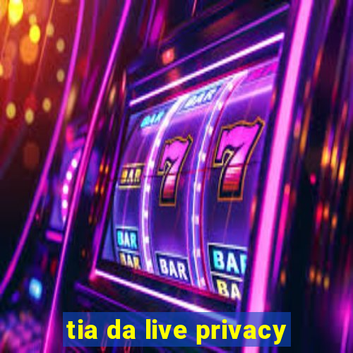 tia da live privacy